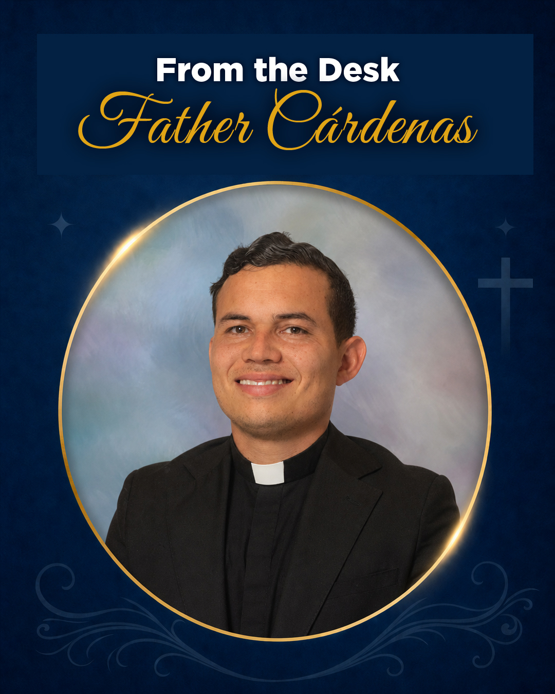 From the Desk of Father Cárdenas                                                                                                                                                                                                                                                                           